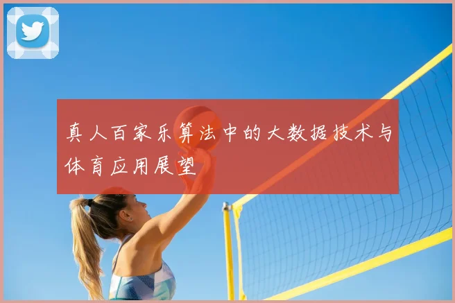 真人百家乐算法中的大数据技术与体育应用展望